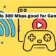 Is 300 Mbps Good For Gaming